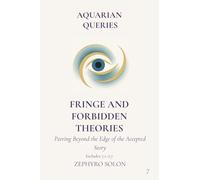 Part 7 - Fringe and Forbidden Theories: Peering Beyond the Edge of the Accepted Story (Aquarian Queries)