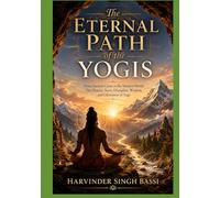 Part five: The Eternal Path of the Yogis: From Ancient Caves to the Modern World: The History, Sects, Discipline, Wisdom, and Liberation of Yoga