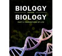 Part I: Foundations of Life (Biology Before Biology)