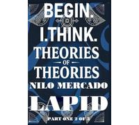 PART ONE 2 OF 3: BEGIN. I. THINK. THEORIES OF THEORIES.: PAPERBACK FORMAT VERSION