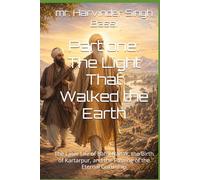 Part one: The Light That Walked the Earth: The Later Life of Baba Nanak, the Birth of Kartarpur, and the Passing of the Eternal Guru ship