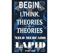 PART ONE: THEORIES OF THEORIES: BEGIN. I. THINK.