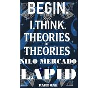 PART ONE: THEORIES OF THEORIES: BEGIN. I. THINK.