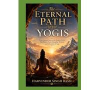 Part six: The Eternal Path of the Yogis: From Ancient Caves to the Modern World: The History, Sects, Discipline, Wisdom, and Liberation of Yoga