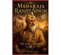 Part three: Maharaja Ranjit Singh: THE LION OF PUNJAB His Rise, His Empire, and the Tragedy After His Death
