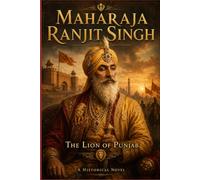 Part three: Maharaja Ranjit Singh: THE LION OF PUNJAB His Rise, His Empire, and the Tragedy After His Death