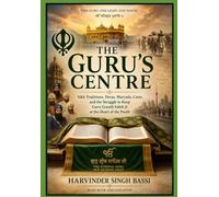 Part three: The Guru’s Centre: Sikh Traditions, Deras, Maryada, Caste, and the Struggle to Keep Guru Granth Sahib Ji at the Heart of the Panth