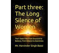 Part three: The Long Silence of Women: The F. Stein Files From Structure to Balance, From Balance to Awareness
