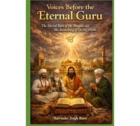 Part three: Voices Before the Eternal Guru: The Sacred Bani of the Bhagats and the Awakening of Divine Truth