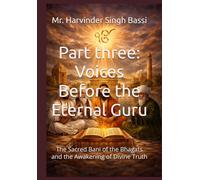 Part three: Voices Before the Eternal Guru: The Sacred Bani of the Bhagats and the Awakening of Divine Truth