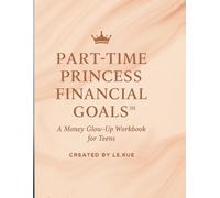 Part-Time Princess Financial Goals: A Money Glow-Up Workbook for Teens