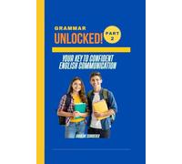 PART TWO - Grammar Unlocked: Your Key to Confident English Communication (English Grammar Handbook 1 & 2)