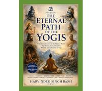 Part two: The Eternal Path of the Yogis: From Ancient Caves to the Modern World: The History, Sects, Discipline, Wisdom, and Liberation of Yoga