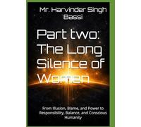 Part two: The Long Silence of Women: From Illusion, Blame, and Power to Responsibility, Balance, and Conscious Humanity