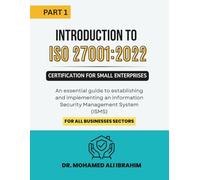 PART1: Introduction to ISO 27001:2022 Certification for Small Enterprises: An essential guide to establishing and implementing an Information Security ... (ISO 27001-SMALL ENTERPRISES BOOKS)