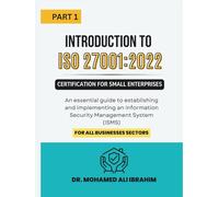 PART1: Introduction to ISO 27001:2022 Certification for Small Enterprises: An essential guide to establishing and implementing an Information Security ... (ISO 27001-SMALL ENTERPRISES BOOKS)