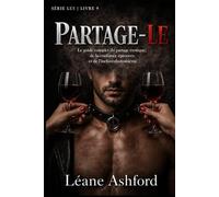PARTAGE-LE: Le guide complet du partage érotique, de la confiance éprouvée et de l'inclure-du-troisième (LUI)