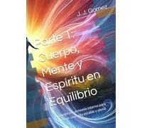 Parte 1: Cuerpo, Mente y Espíritu en Equilibrio: Encuentra la armonía interna para construir una vida estable y plena (Transformación Personal: Sabiduría para una Vida Plena)