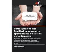 Partecipazione dei familiari in un reparto specializzato nella cura della demenza: Esperienze dei familiari che prestano assistenza nell'ambito del ... all'assistenza ospedaliera a lungo termine