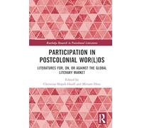 Participation in Postcolonial Wor(l)ds: Literatures for, on, or against the Global Literary Market (Routledge Research in Postcolonial Literatures)