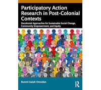 Participatory Action Research in Post-Colonial Contexts: Decolonial Approaches for Sustainable Social Change, Community Empowerment, and Equity