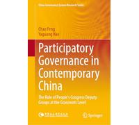 Participatory Governance in Contemporary China: The Role of People's Congress Deputy Groups at the Grassroots Level (China Governance System Research Series)