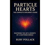 Particle Hearts: The Complete Explorer’s Guide: Mastering the Art & Secrets of a Shattered World