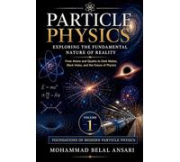 Particle Physics: Exploring the Fundamental Nature of Reality: 1 (Foundations of Modern Particle Physics)