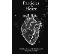 Particles of the Heart: Daily Devotions to Manifest Peace & Purpose in Your Life