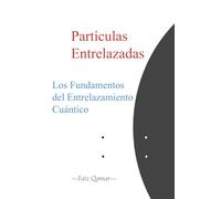 Partículas entrelazadas: Los Fundamentos del Entrelazamiento Cuántico (A Beginners Guide to the Fundamentals of Modern Physics)