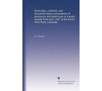 Particulate, colloidal, and dissolved-phase associations of plutonium and americium in a water sample from well 1587 at the Rocky Flats Plant, Colorado
