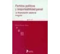 Partidos politicos y responsabilidad penal. La financiacion electoral irregular.