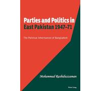 Parties and Politics in East Pakistan 1947-71: The Political Inheritances of Bangladesh