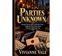 Parties Unknown: Murder and Scandal in Old New York - Forgotten True Crime Cases from the Gilded Age City (Crimes Lost to History)