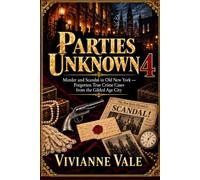 Parties Unknown: Murder and Scandal in Old New York - Forgotten True Crime Cases from the Gilded Age City (Crimes Lost to History)