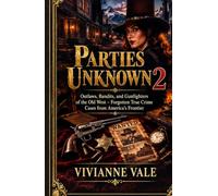 Parties Unknown: Outlaws, Bandits, and Gunfighters of the Old West - Forgotten True Crime Cases from America’s Frontier (Crimes Lost to History)