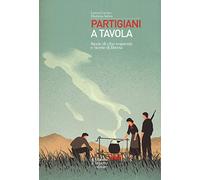 Partigiani a tavola. Storie di cibo resistente e ricette di libertà (Saggistica)