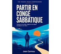 Partir en congé sabbatique: Tout savoir en 100 pages - Financer son année, négocier son départ et préparer son retour (100 pages pour comprendre)