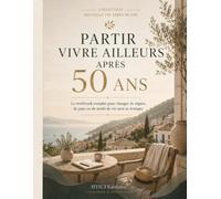 Partir vivre ailleurs après 50 ans: Le workbook complet pour changer de région, de pays ou de mode de vie sans se tromper (Collection Nouvelle Vie Après 50 Ans)