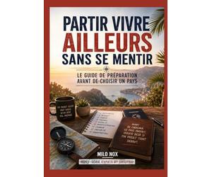 Partir vivre ailleurs sans se mentir: Le guide de préparation avant de choisir un pays (Expats by Obscyra)