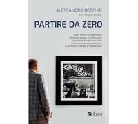 Partire da zero. Come visione ed esperienza mi hanno aiutato a trasformare la professione di consulente in un modello imprenditoriale al servizio di aziende e collaboratori (Business e oltre)
