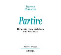 Partire: Il viaggio come metafora dell’esistenza (Piccole Tracce)