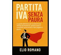 Partita IVA Senza Paura: La guida definitiva per avviare la tua attività da freelance, gestire tasse e contributi senza stress e farti pagare il giusto.
