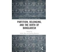 Partition, Belonging, and the Birth of Bangladesh (Routledge/Edinburgh South Asian Studies Series)