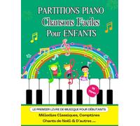 PARTITIONS PIANO CHANSONS FACILES POUR ENFANTS - LE PREMIER LIVRE DE MUSIQUE POUR DÉBUTANTS: Mélodies Classiques, Comptines Chants de Noël & D’autres - 75 Titres avec des Notes et des Paroles