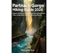 Partnach Gorge Hiking Guide 2026: Explore Germany’s Stunning Garmisch-Partenkirchen Trails, Levada Walks & Scenic Adventure Routes: 27 (The World Explorer Series)