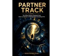 PARTNER TRACK: The Office Politics Playbook from Intern to Partner in Management Consulting Firm