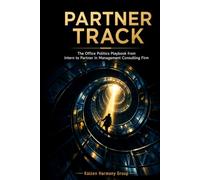 PARTNER TRACK: The Office Politics Playbook from Intern to Partner in Management Consulting Firm