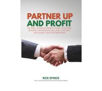 Partner Up and Profit: The Small Business Owner's Guide to Building Referral Partnerships and Joint Ventures That Double Your Customer Base (Profit Acceleration Resources for Business Owners)