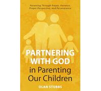 Partnering with God in Parenting Our Children: Parenting Through Prayer, Patience, Proper Perspective, and Perseverance